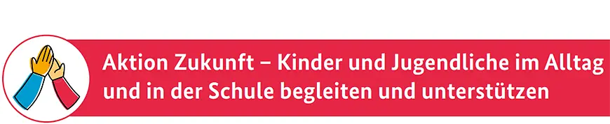Kapitelüberschrift: "Aktion Zukunft - Kinder und Jugendliche im Alltag und in der Schule begleiten und unterstützen"